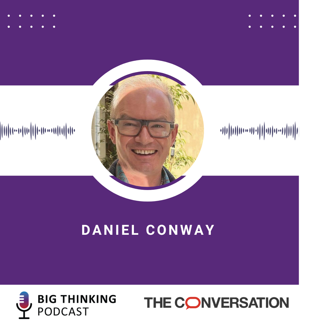 Headshot of Daniel Conway. Logo of the Big Thinking Podcast and The Conversation.