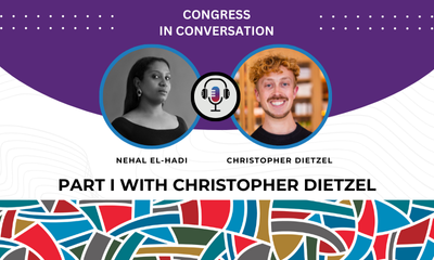 Text reads: Congress in Conversation. Headshot of Nehal El-Hadi and Christopher Dietzel. Text reads: Part I with Christopher Dietzel. Text reads: Part I with Christopher Dietzel.